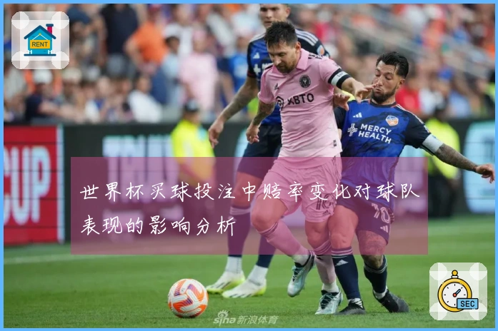 世界杯买球投注中赔率变化对球队表现的影响分析