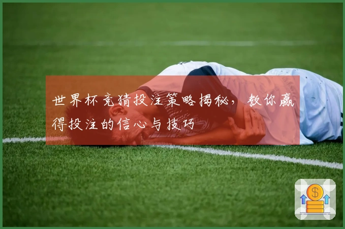 世界杯竞猜投注策略揭秘，教你赢得投注的信心与技巧