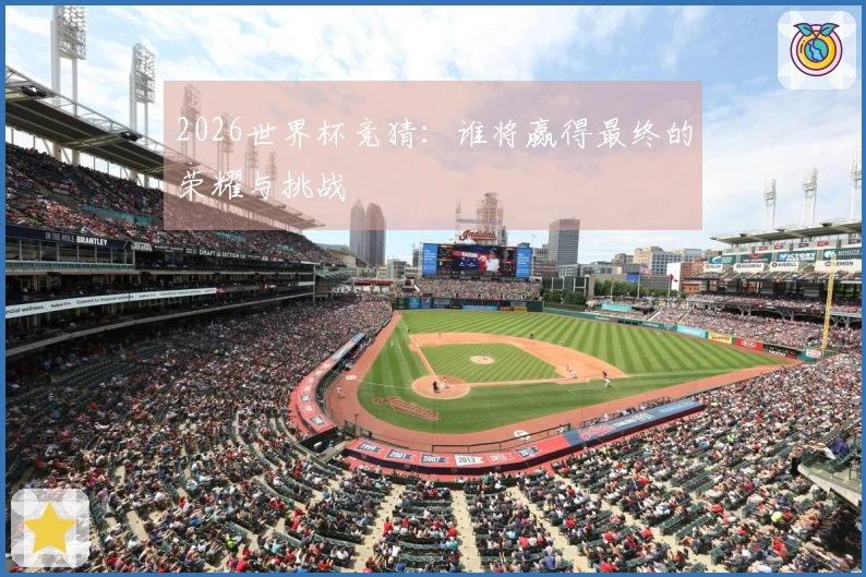 2026世界杯竞猜：谁将赢得最终的荣耀与挑战