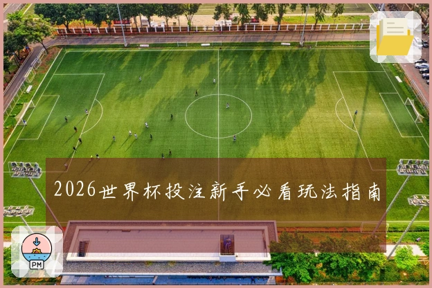 2026世界杯投注新手必看玩法指南