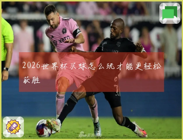 2026世界杯买球怎么玩才能更轻松获胜